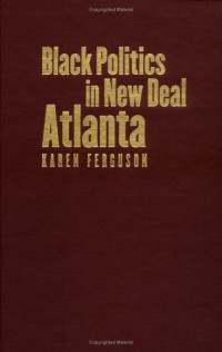 Karen Ferguson — Black Politics in New Deal Atlanta (The John Hope Franklin Series in African American History and Culture)