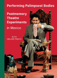 Ruth Hellier-Tinoco — Performing Palimpsest Bodies: Postmemory Theatre Experiments in Mexico