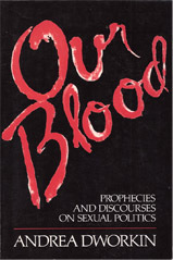 Andrea Dworkin — Our Blood: Prophecies and Discourses on Sexual Politics