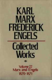 Karl Marx and Friedrich Engels — Marx-Engels Collected Works,Volume 22 - Marx and Engels: 1870-1871