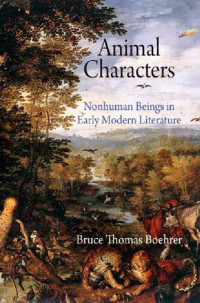 Bruce Thomas Boehrer — Animal Characters: Nonhuman Beings in Early Modern Literature (Haney Foundation Series)