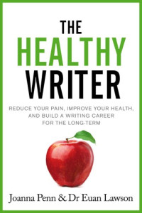 Joanna Penn, Dr. Euan Lawson — The Healthy Writer: Reduce Your Pain, Improve Your Health, and Build a Writing Career for the Long-term