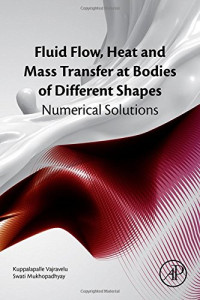 Kuppalapalle Vajravelu, Swati Mukhopadhyay — Fluid Flow, Heat and Mass Transfer at Bodies of Different Shapes: Numerical Solutions