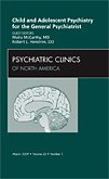 Robert L. Hendren DO, Malia McCarthy MD — Child and Adolescent Psychiatry for the General Psychiatrist, An Issue of Psychiatric Clinics