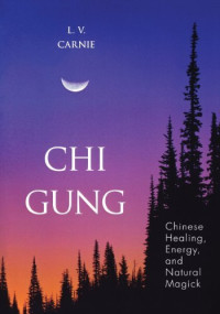 L.V. Carnie — Chi Gung: Chinese Healing, Energy and Natural Magick