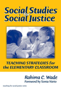 Rahima C. Wade — Social Studies for Social Justice: Teaching Strategies for the Elementary Classroom (Teaching for Social Justice Series)