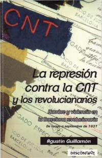 Agustín Guillamón — La Represión contra la CNT y los revolucionario. Hambre y violencia en la Barcelona revolucionaria (De mayo a septiembre de 1937)