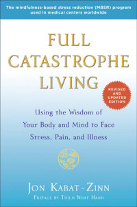 Jon Kabat-Zinn — Full Catastrophe Living (Revised Edition): Using the Wisdom of Your Body and Mind to Face Stress, Pain, and Illness