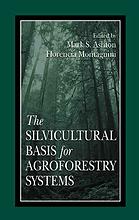 Mark S Ashton; Florencia Montagnini — The silvicultural basis for agroforestry systems