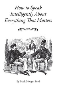Mark Morgan Ford — How to Speak Intelligently About Everything That Matters