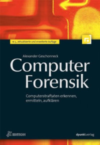 Alexander Geschonneck — Computer-Forensik: Computerstraftaten erkennen, ermitteln, aufklären