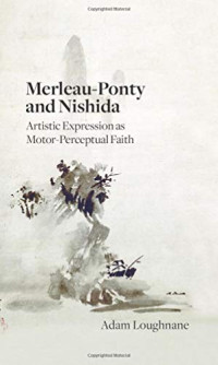 Adam Loughnane — Merleau-Ponty and Nishida: Artistic Expression as Motor-Perceptual Faith