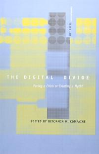 Benjamin M. Compaine (ed.) — The Digital Divide: Facing a Crisis or Creating a Myth?