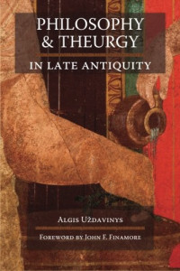 Algis Uzdavinys, John F. Finamore — Philosophy and Theurgy in Late Antiquity