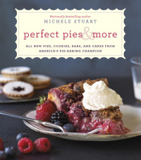 Michele Stuart — Perfect pies & more: all new pies, cookies, bars, and cakes from America's pie-baking champion