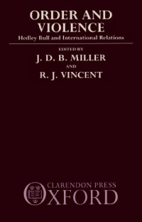 J. D. B. Miller, R. J. Vincent — Order and Violence: Hedley Bull and International Relations