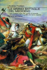 Andrea Frediani — Le grandi battaglie del medioevo