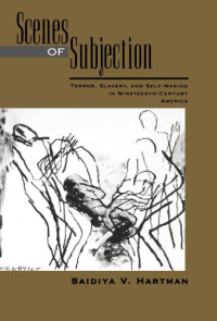 Saidiya V. Hartman — Scenes of Subjection: Terror, Slavery, and Self-Making in Nineteenth-Century America
