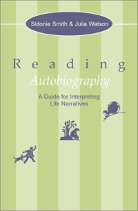 Sidonie Smith, Julia Watson — Reading Autobiography - A Guide for Interpreting Life Narratives