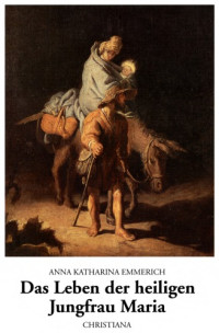 Anna Katharina Emmerich — Das Leben der heiligen Jungfrau Maria
