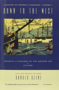 Donald Keene — A HISTORY OF JAPANESE LITERATURE #3) Dawn to the West: Japanese Literature of the Modern Era - Fiction [2nd ed. 1998]