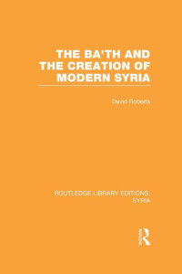 David Roberts — The Ba'th and the Creation of Modern Syria