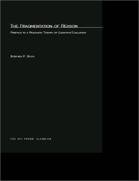 Stephen Stich — The Fragmentation of Reason - Preface to a Pragmatic Theory of Cognitive Evaluation (Bradford Books)