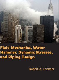 Leishear, Robert Allan — Fluid mechanics, water hammer, dynamic stresses, and piping design