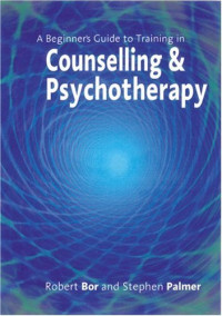 Professor Robert Bor, Professor Stephen Palmer — A Beginner's Guide to Training in Counselling, Psychotherapy