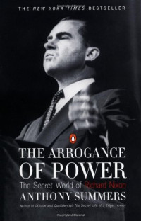 Anthony Summers — The Arrogance of Power: The Secret World of Richard Nixon