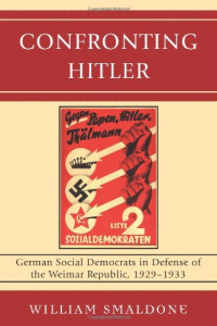 William Smaldone — Confronting Hitler: German Social Democrats in Defense of the Weimar Republic, 1929-1933
