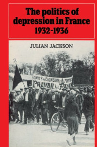 Julian Jackson — The Politics of Depression in France 1932-1936