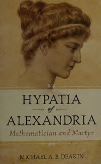 Michael A. B. Deakin — Hypatia of Alexandria: Mathematician and Martyr