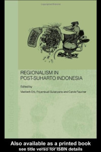 Maribeth Erb — Regionalism in Post-Suharto Indonesia (Routledgecurzon Contemporary Southeast Asia Series)