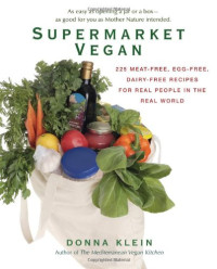 Donna Klein — Supermarket Vegan: 225 Meat-Free, Egg-Free, Dairy-Free Recipes for Real People in the Real World