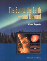 Solar and Space Physics Survey Committee, Committee on Solar and Space Physics, National Research Co — Sun To The Earth -- And Beyond: Panel Reports