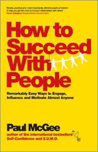Paul McGee — How to Succeed with People : Remarkably Easy Ways to Engage, Influence and Motivate Almost Anyone