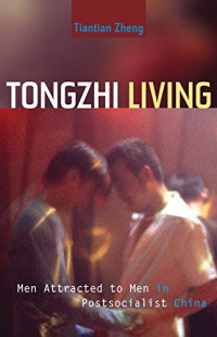 Tiantian Zheng — Tongzhi Living: Men Attracted to Men in Postsocialist China