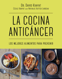 Dr. David Khayat; Cécile Khayat — La cocina anticáncer: Los mejores alimentos para prevenir