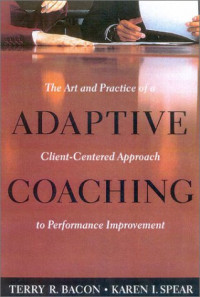 Terry R. Bacon — Adaptive Coaching: The Art and Practice of a Client-Centered Approach to Performance Improvement