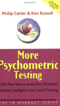 Philip Carter, Ken Russell — More Psychometric Testing - 1000 New Ways to Assess Your Personality, Creativity, Intelligence and Lateral Thinking