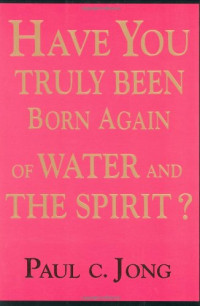Paul C. Jong — Have You Truly Been Born Again of Water and the Spirit?