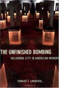 Edward T. Linenthal — The Unfinished Bombing - Oklahoma City in American Memory