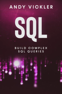 Andy Vickler — SQL: Build Complex SQL Queries