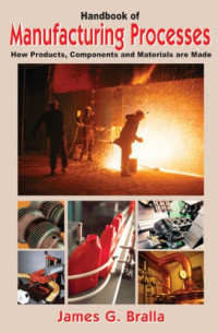 Bralla, James G — Handbook of manufacturing processes : how products, components and materials are made