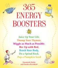 Susannah Seton; Sondra Kornblatt — 365 Energy Boosters: Juice Up Your Life, Thump Your Thymus, Wiggle as Much as Possible, Rev Up with Red, Brush Your Body, Do a Spinal Rock, Pop a Pumpkin Seed