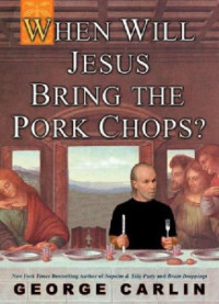 George Carlin — When Will Jesus Bring the Pork Chops?
