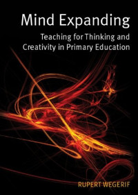 Rupert Wegerif — Mind Expanding: Teaching For Thinking And Creativity In Primary Education