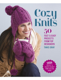 Tanis Gray — Cozy Knits 50 Fast & Easy Projects from Top Designers