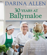 Darina Allen — 30 Years at Ballymaloe: A Celebration of the World-Renowned Cookery School with Over 100 New Recipes (Irish Cookery)